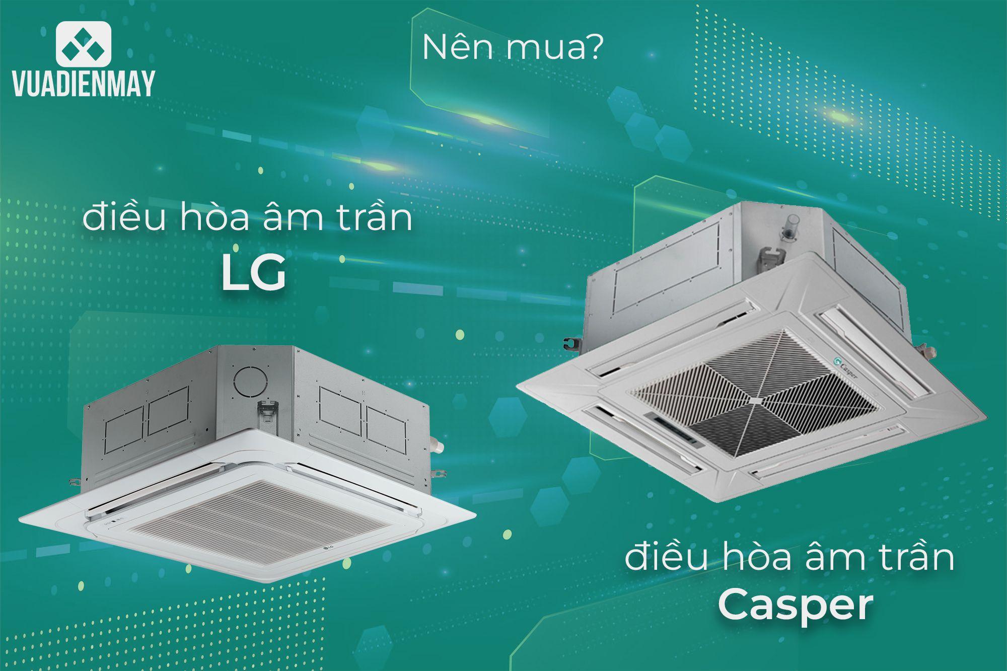 NÊN MUA ĐIỀU HÒA ÂM TRẦN CASPER HAY ĐIỀU HÒA ÂM TRẦN LG?