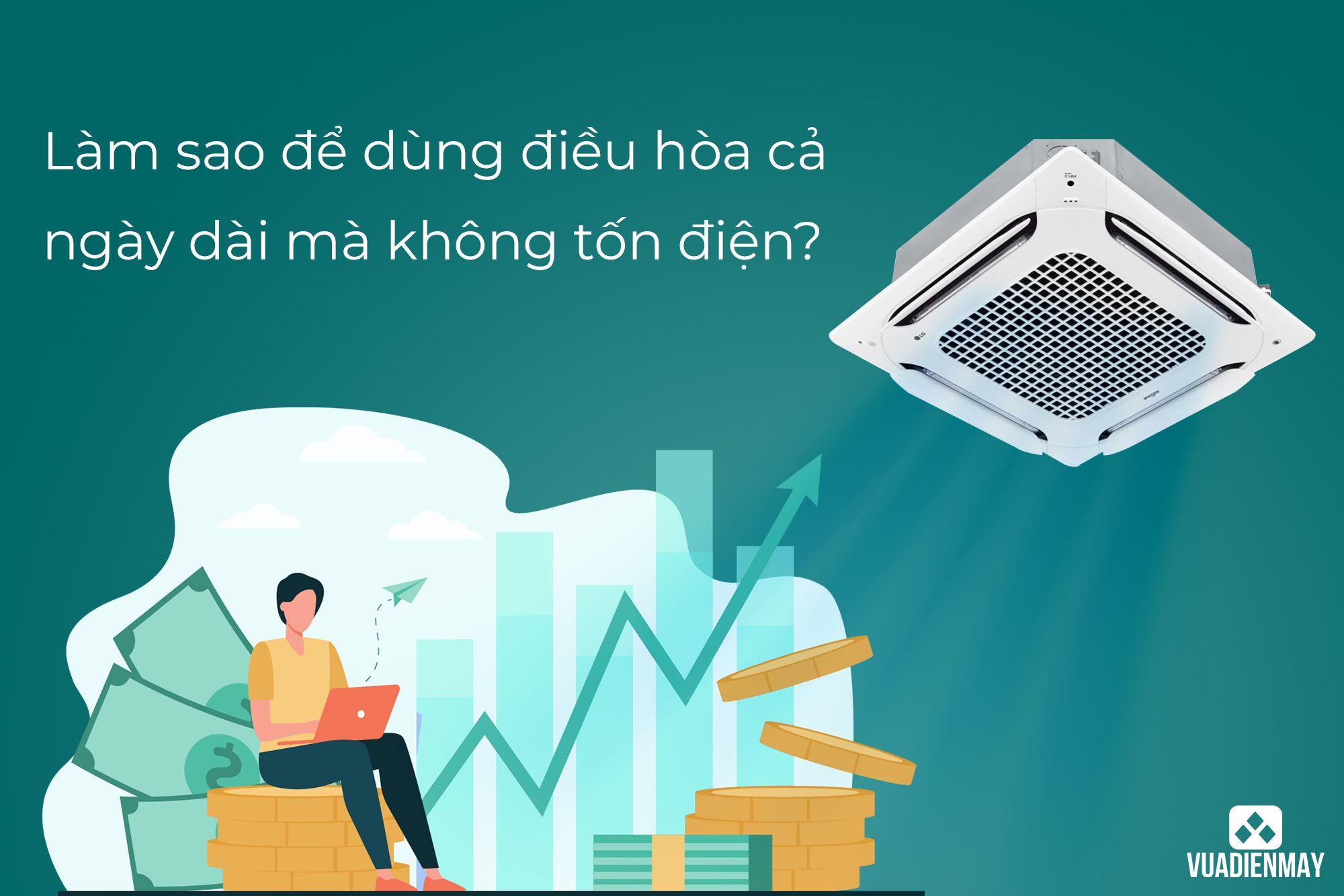 LÀM SAO ĐỂ DÙNG ĐIỀU HÒA CẢ NGÀY DÀI MÀ KHÔNG TỐN ĐIỆN?