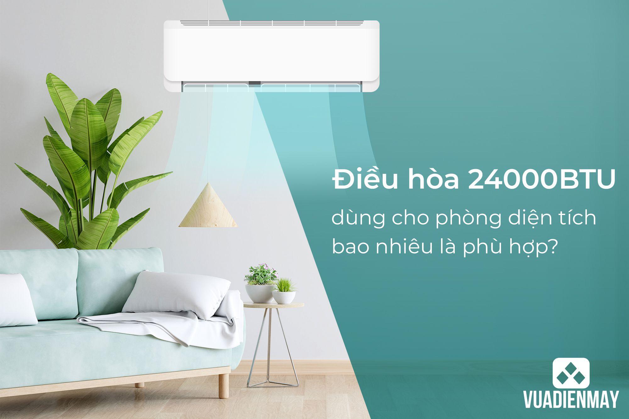 ĐIỀU HÒA 24000BTU DÙNG CHO PHÒNG DIỆN TÍCH BAO NHIÊU LÀ PHÙ HỢP