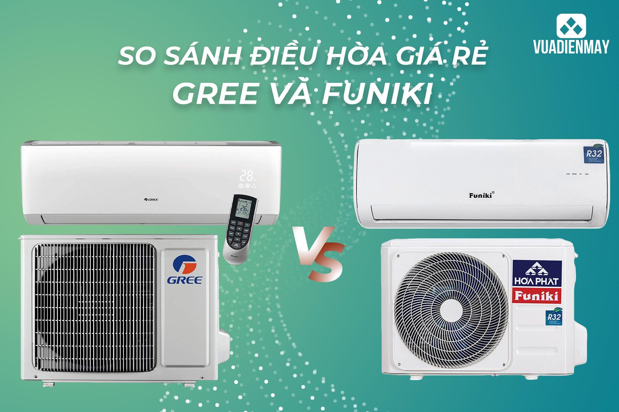 SO SÁNH ĐIỀU HÒA GIÁ RẺ GREE VÀ FUNIKI