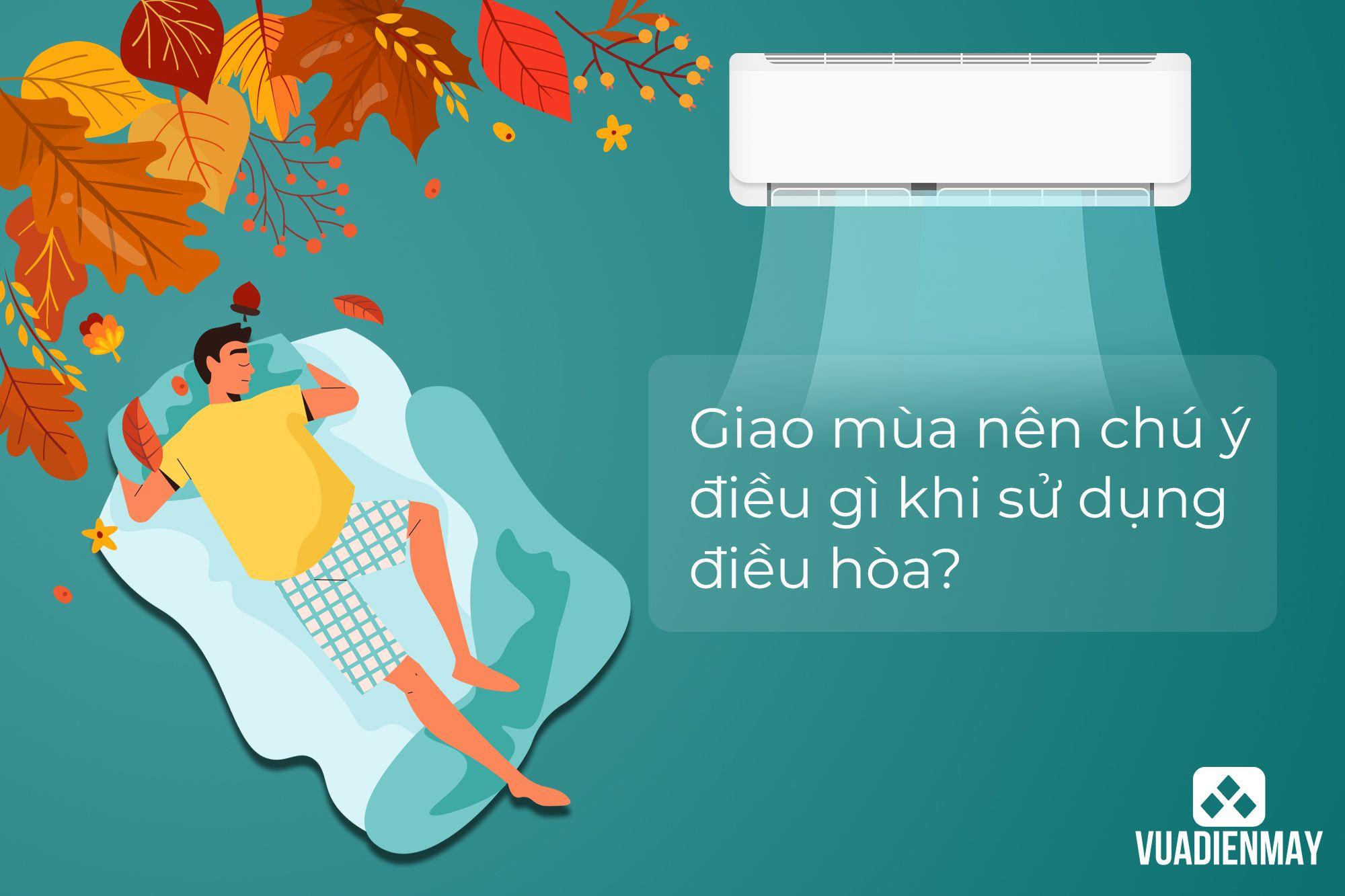 GIAO MÙA NÊN CHÚ Ý ĐIỀU GÌ KHI SỬ DỤNG ĐIỀU HÒA