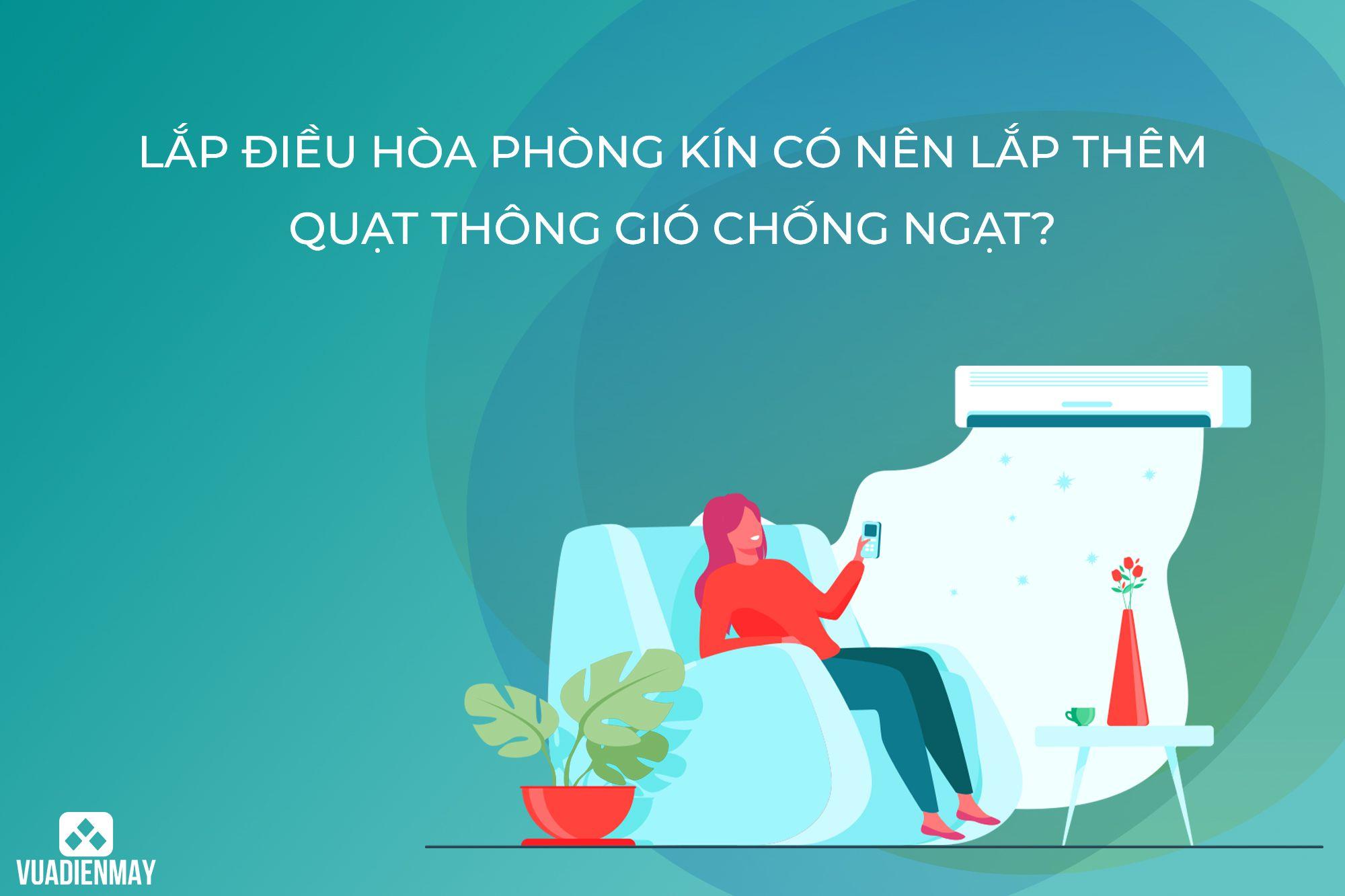 LẮP ĐIỀU HÒA PHÒNG KÍN CÓ NÊN LẮP THÊM QUẠT THÔNG GIÓ CHỐNG NGẠT?