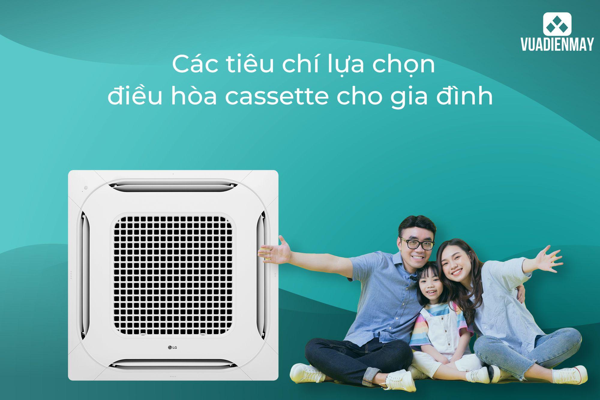 CÁC TIÊU CHÍ LỰA CHỌN ĐIỀU HÒA CASSETTE CHO GIA ĐÌNH