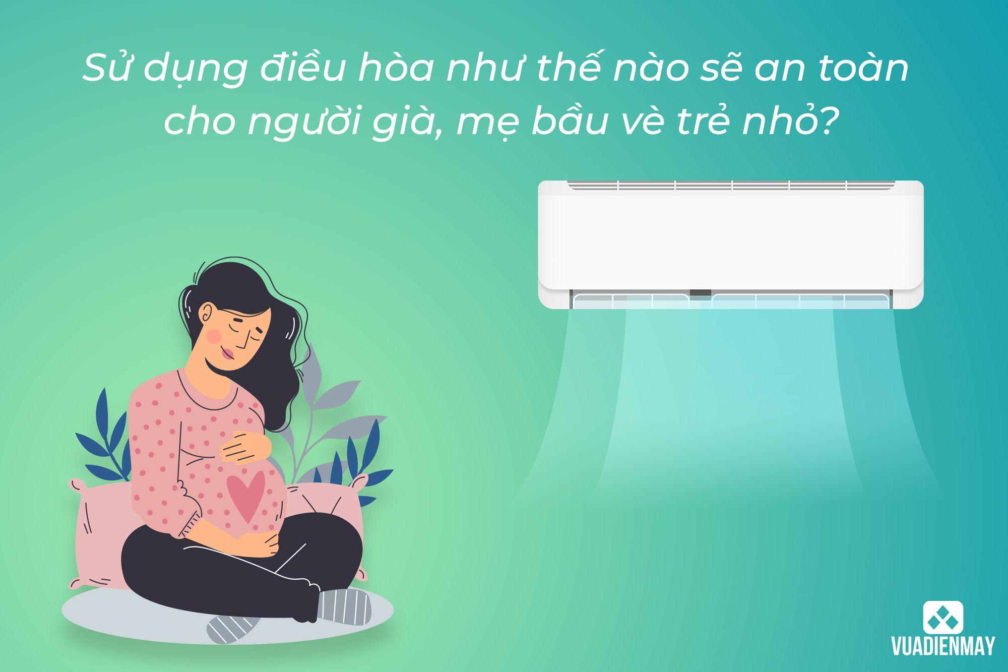 SỬ DỤNG ĐIỀU HÒA NHƯ THẾ NÀO SẼ AN TOÀN CHO NGƯỜI GIÀ MẸ BẦU VÀ TRẺ NHỎ