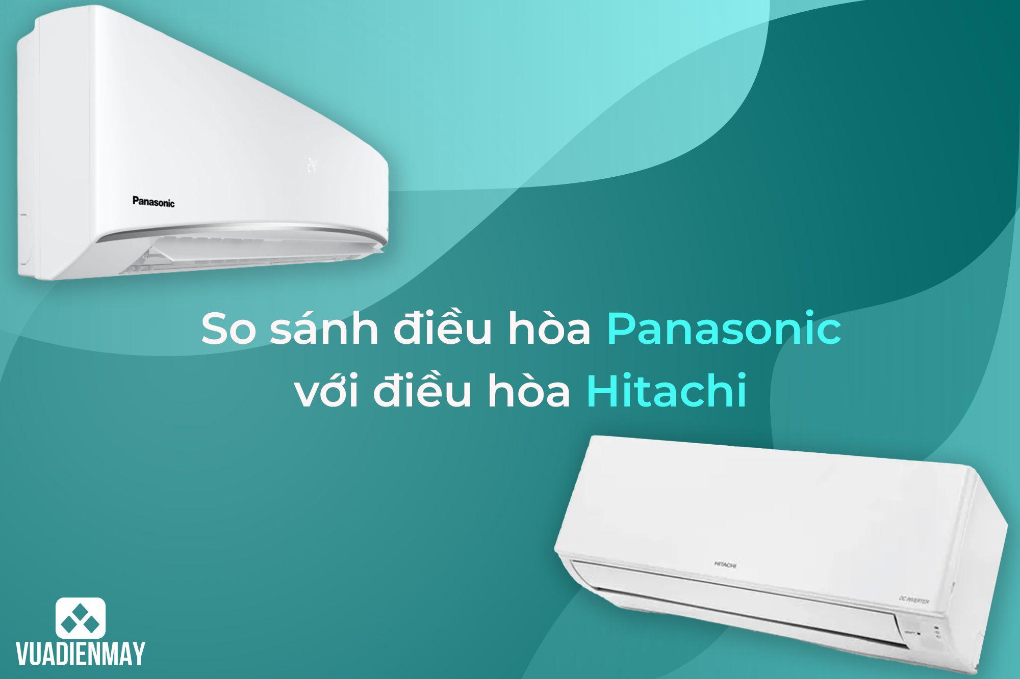 SO SÁNH ĐIỀU HÒA PANASONIC VỚI ĐIỀU HÒA HITACHI
