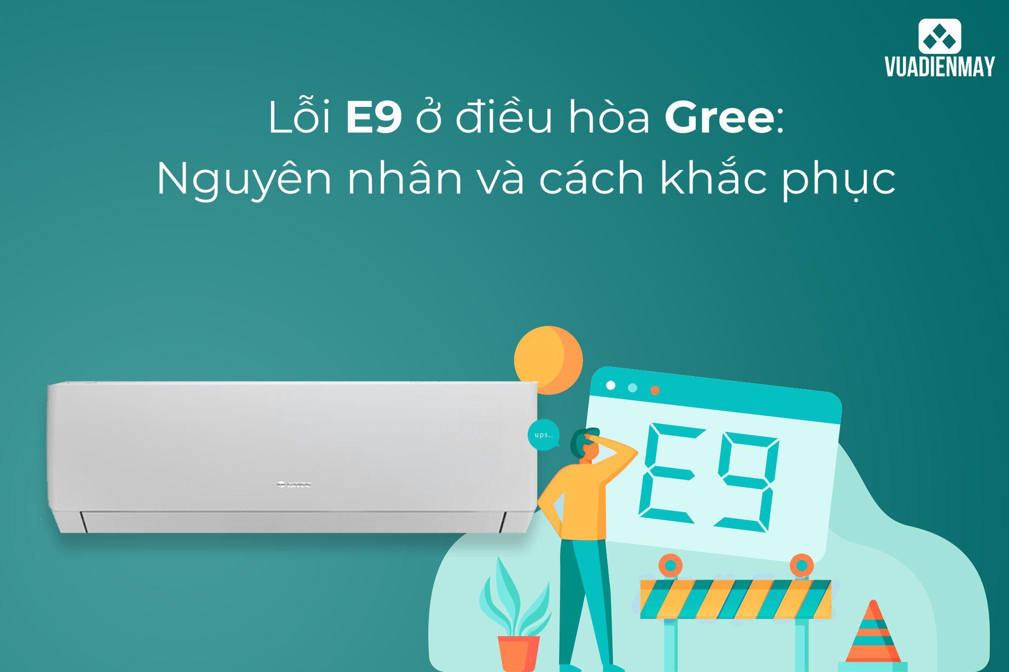 LỖI E9 Ở ĐIỀU HÒA GREE: NGUYÊN NHÂN VÀ CÁCH KHẮC PHỤC