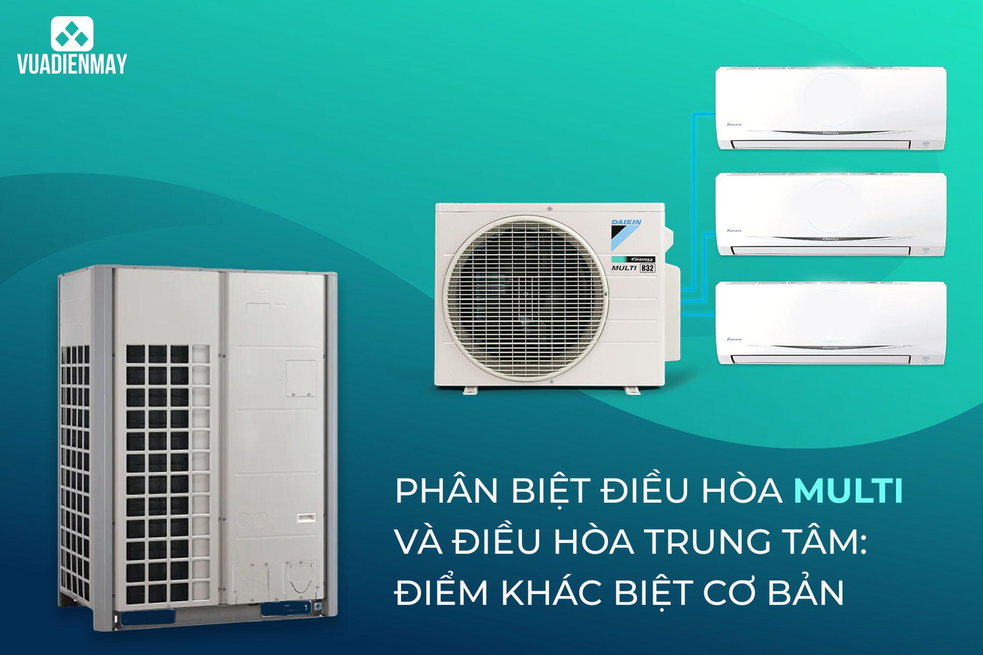 PHÂN BIỆT ĐIỀU HÒA MULTI VÀ ĐIỀU HÒA TRUNG TÂM: ĐIỂM KHÁC BIỆT CƠ BẢN