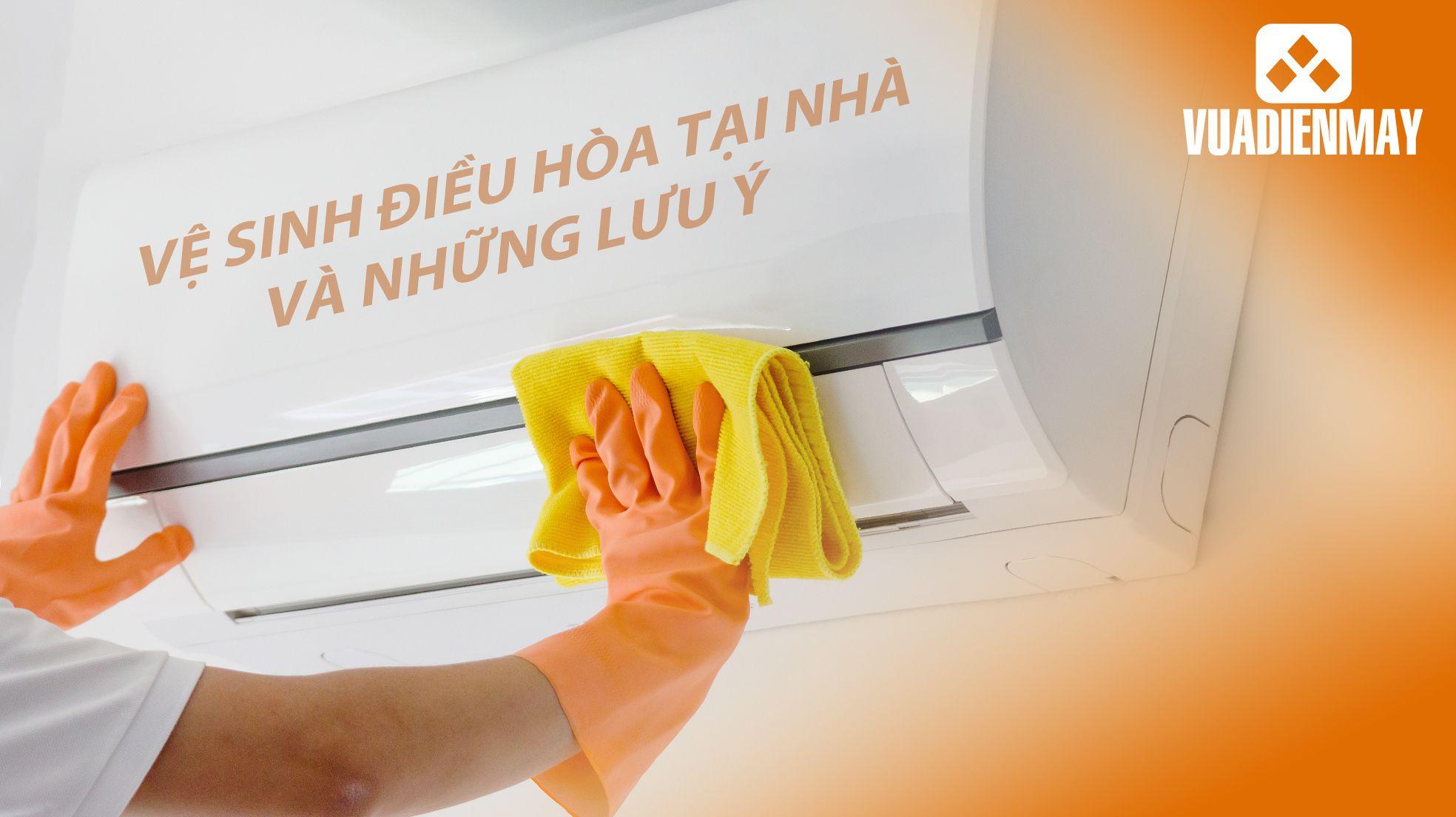 VỆ SINH ĐIỀU HÒA TẠI NHÀ VÀ NHỮNG LƯU Ý