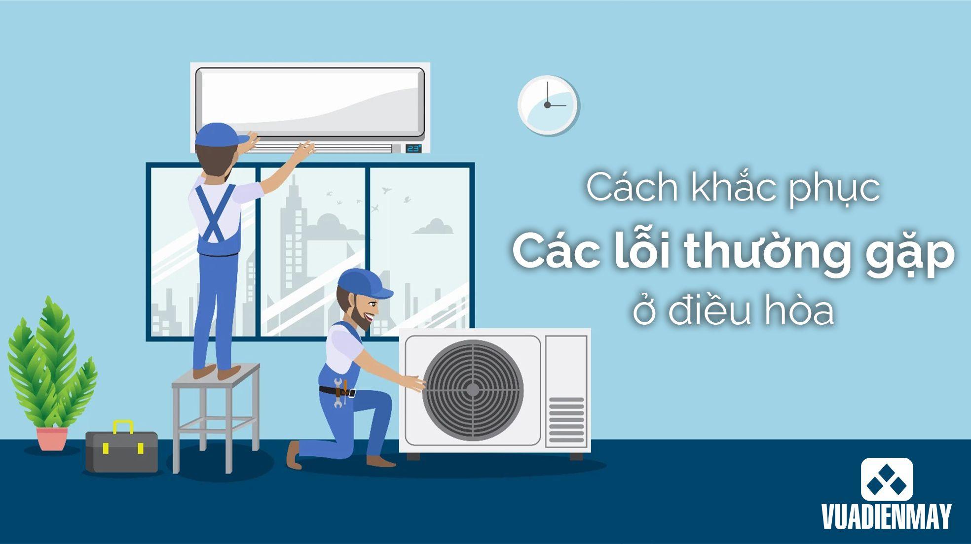 CÁCH KHẮC PHỤC CÁC LỖI THƯỜNG GẶP Ở ĐIỀU HÒA