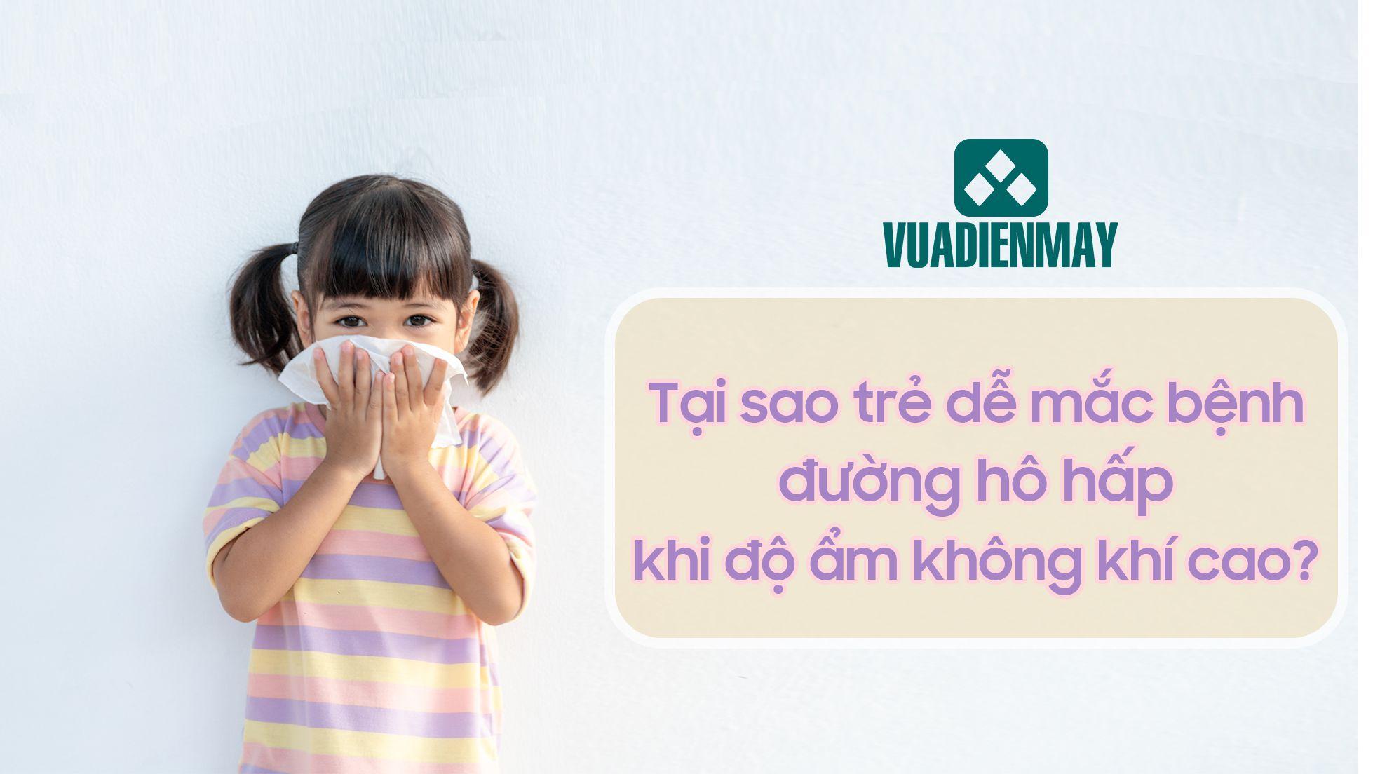 TẠI SAO TRẺ DỄ MẮC BỆNH ĐƯỜNG HÔ HẤP KHI ĐỘ ẨM KHÔNG KHÍ CAO